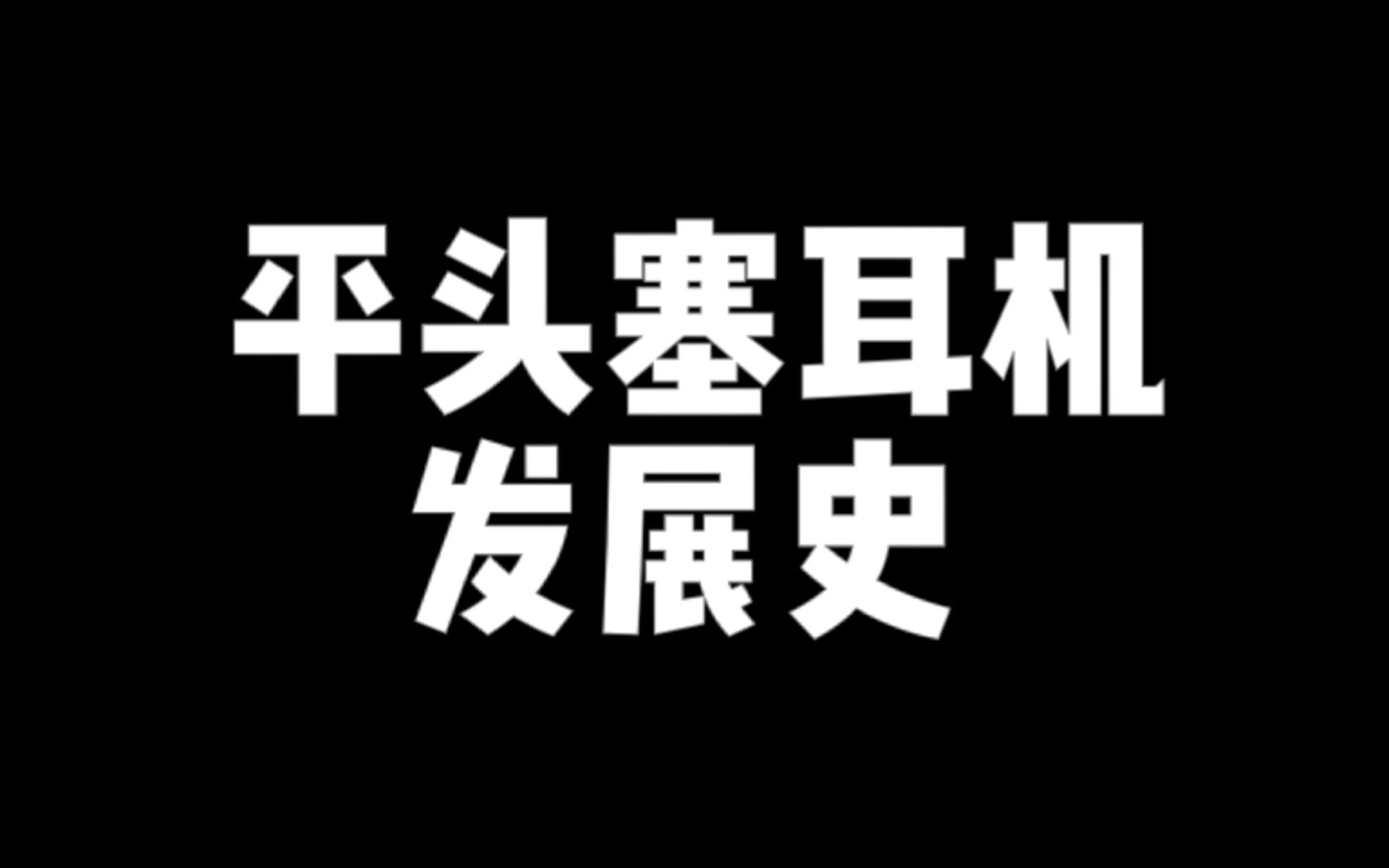 【收藏向】干货内容平头塞耳机发展史/平头耳机的优缺点/实际上第一个便携随身耳机/旭哥耳机哔哩哔哩bilibili