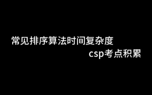 CSP考点积累 常见排序算法时间复杂度汇总 CSP初赛知识点积累 排序算法的时间复杂度哔哩哔哩bilibili