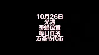 10.26. 10月26日 光遇季蜡位置每日任务 万圣节代币