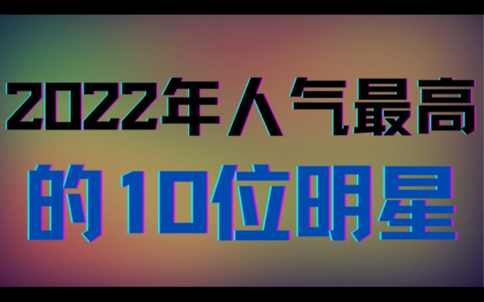 2022年人气最高的明星排名,赵丽颖,王俊凯,杨紫,看看谁排第一?有你喜欢的么?记得评论区留言,感谢您的支持关注,兔年大吉大利!哔哩哔哩bilibili