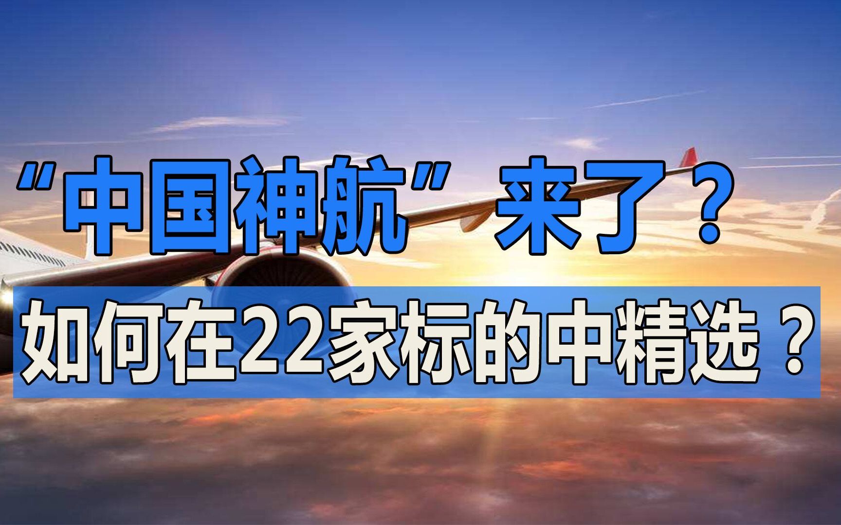 “中国神航”来了?如何在22家标的上市公司中缩小范围?哔哩哔哩bilibili