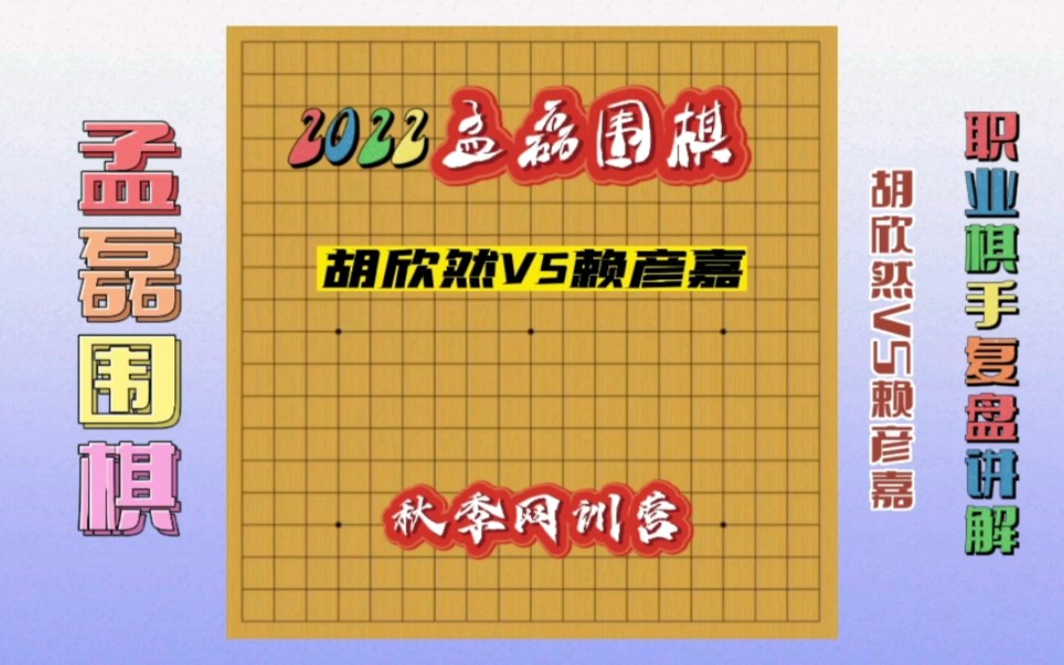 2022孟磊围棋秋季网训营~胡欣然VS赖彦嘉~职业棋手复盘讲解