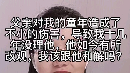 [图]父亲对我的童年造成了不小的伤害，导致我十几年没理他他如今有所改观，我应该跟他解释吗？