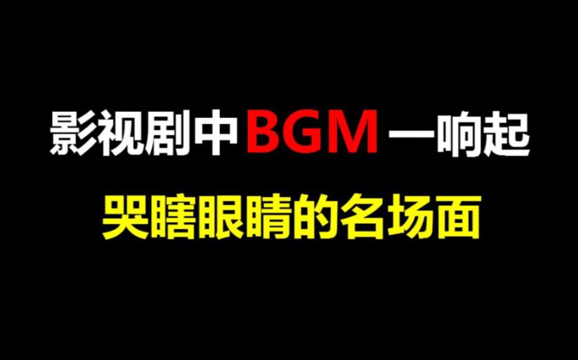 【盘点】影视剧中BGM一响起,就会哭瞎眼睛的名场面哔哩哔哩bilibili