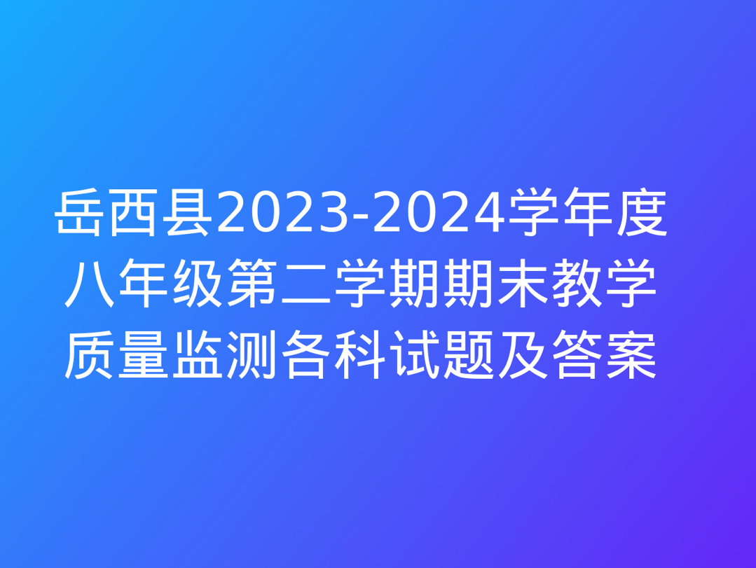 岳西县20232024学年度八年级第二学期期末教学质量监测各科试题及答案哔哩哔哩bilibili