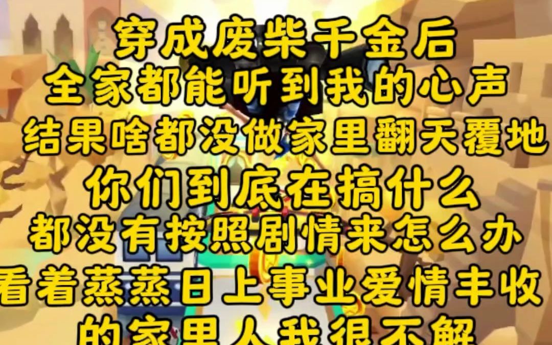 [图]（完）穿成废柴千金，我平时啥也不管，可是家里人却听到我的心声，结果我啥都没做，家里面成员个个都爱情事业双丰收，你们到底做什么，我明明什么都没做啊