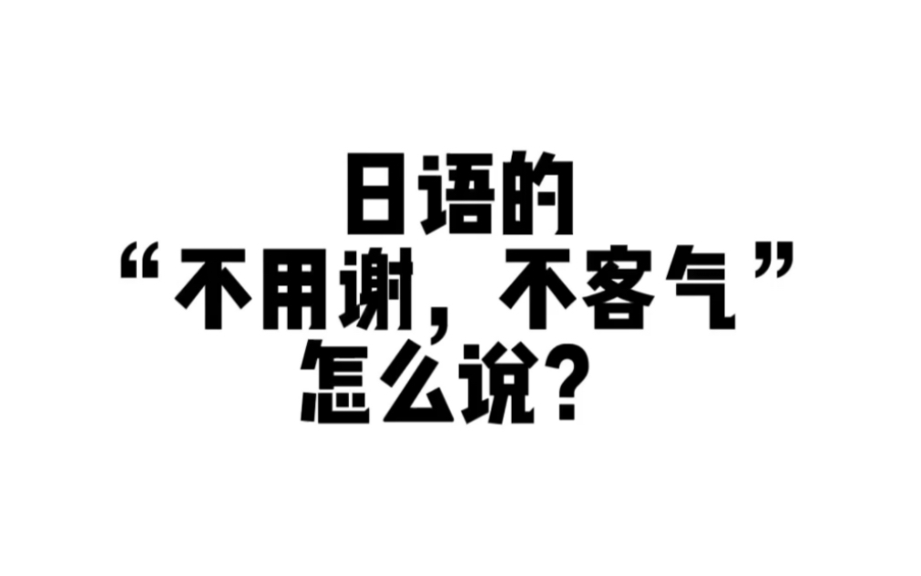 日语的“不用谢,不客气”怎么说?哔哩哔哩bilibili