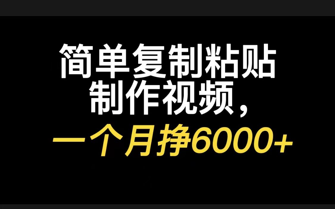 简单复制粘贴制作视频,一个月挣6000+,一部手机就能搞定!哔哩哔哩bilibili