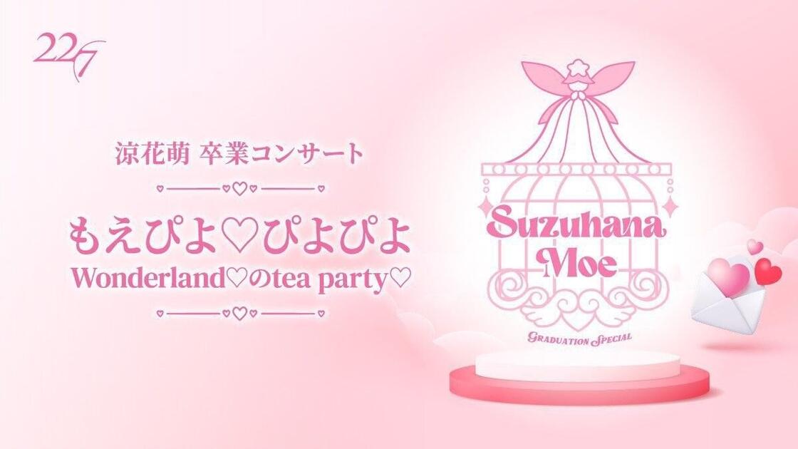 22/7】FC 涼花萌卒業コンサート〜もえぴよ♡ぴよぴよWonderland♡のtea