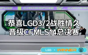 Download Video: 恭喜LGD3/2战胜情久晋级CFMLS14总决赛！