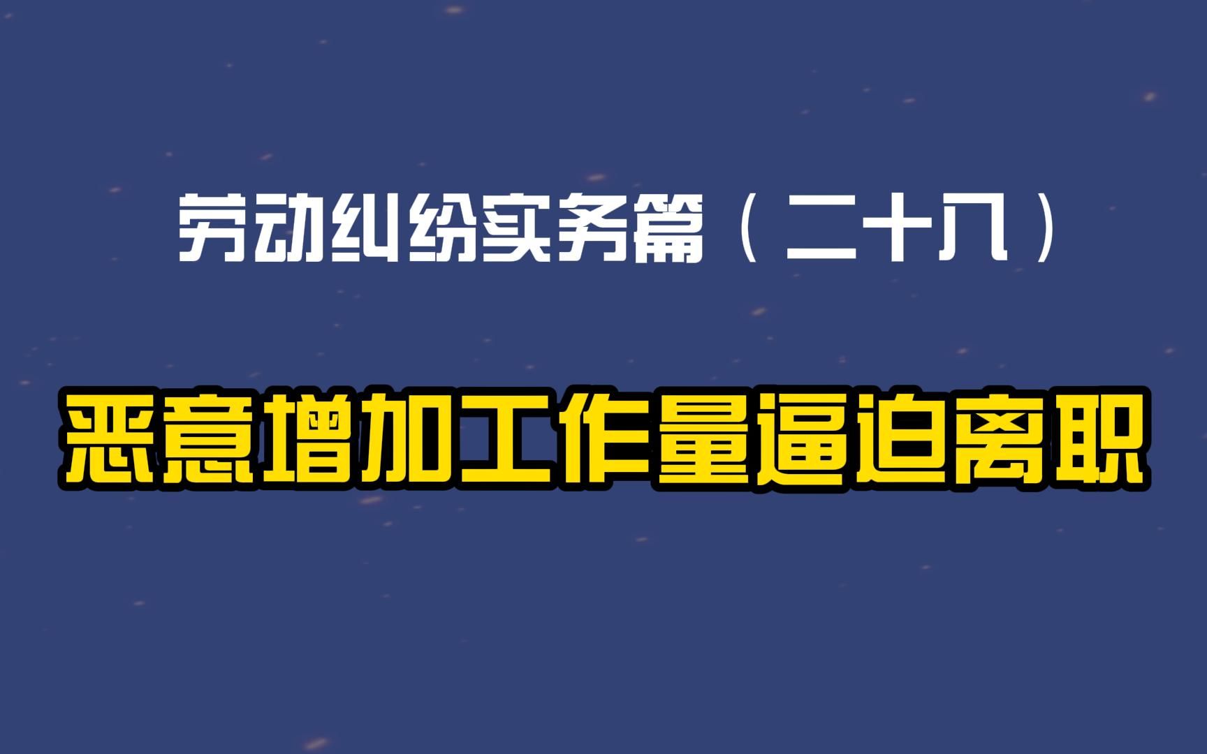 劳动纠纷实务篇(二十八)恶意增加工作量逼迫离职哔哩哔哩bilibili