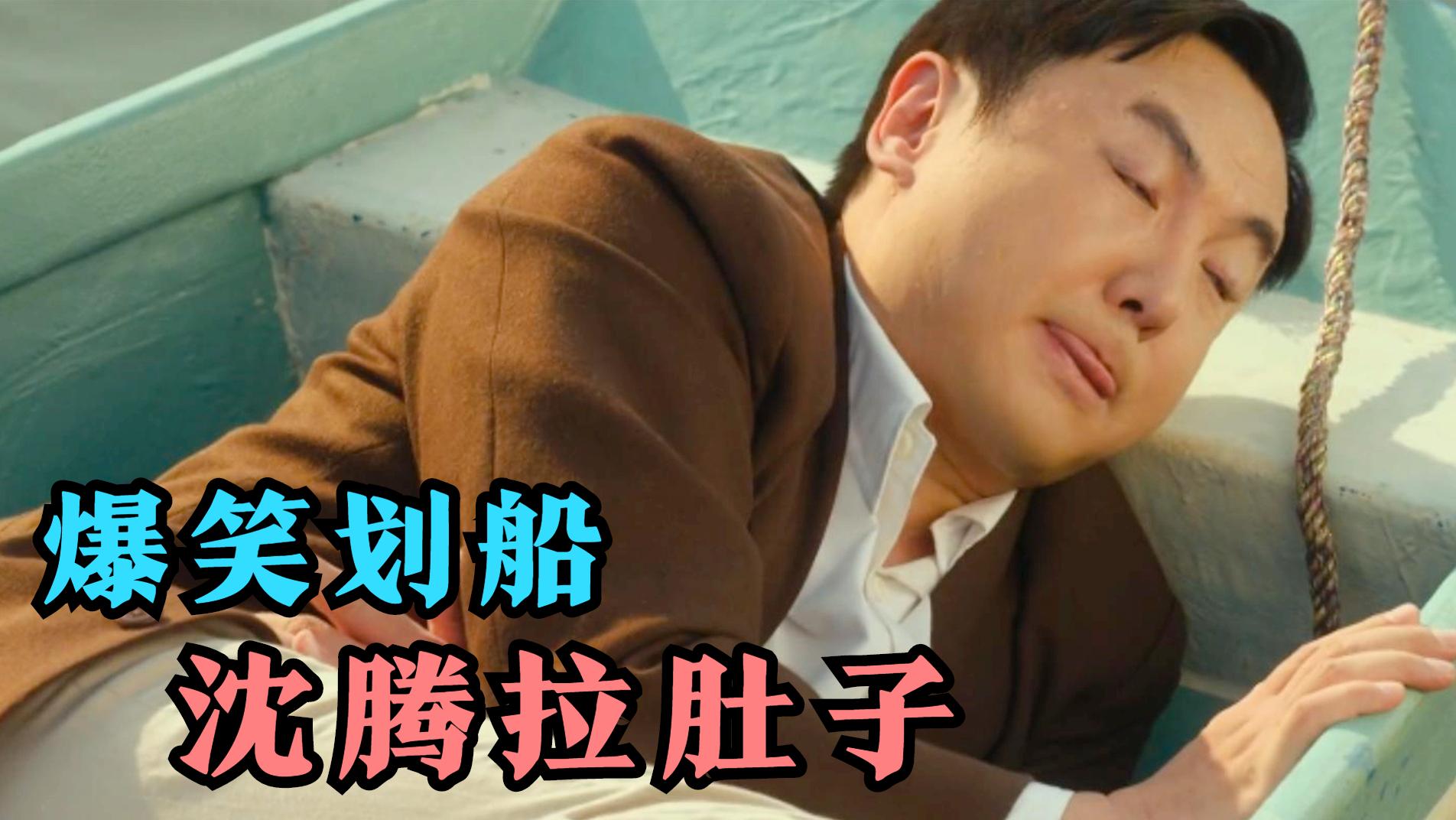 超火爆名场面合集:盘点划船爆笑场面,沈腾跟李焕英约会,船划到一半