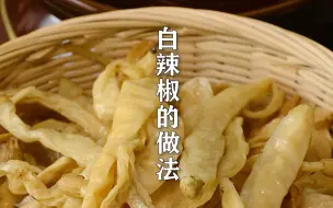 下载视频: 湖南最有名的白辣椒，炒菜炖肉煮鱼都好吃