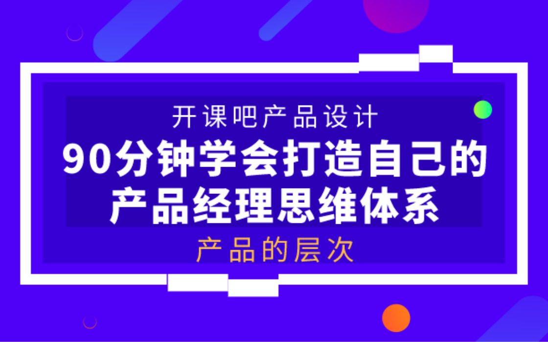 【开课吧哩堂】产品的层次是如何划分的哔哩哔哩bilibili