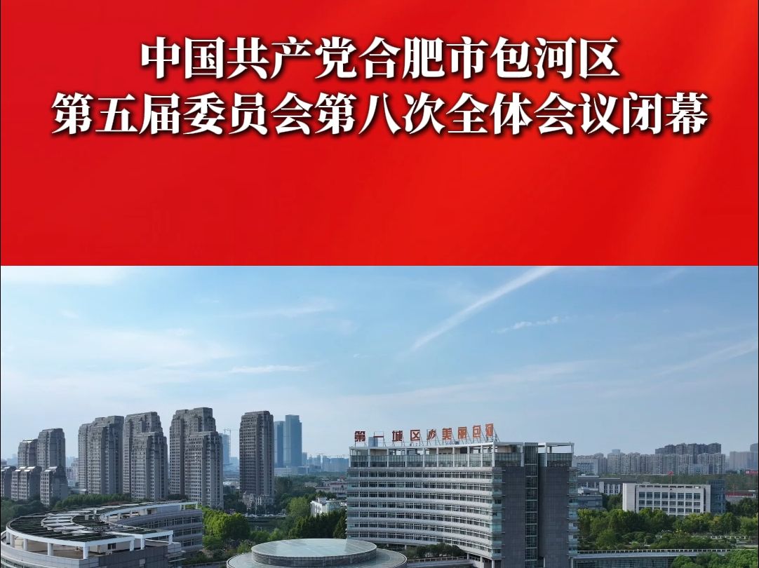 中国共产党合肥市包河区第五届委员会第八次全体会议闭幕哔哩哔哩bilibili