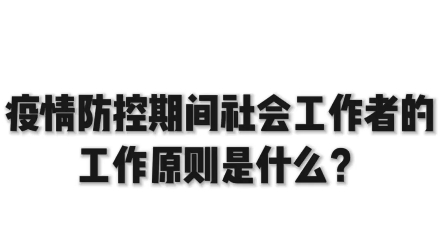 【热点时事】疫情防控期间社会工作者的工作原则是什么?哔哩哔哩bilibili