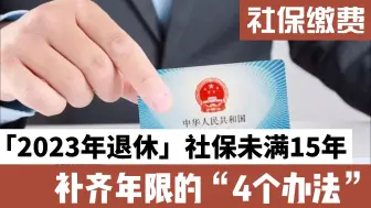 Download Video: 2023年就要退休了，社保未缴满15年怎么办，看看这4个方法