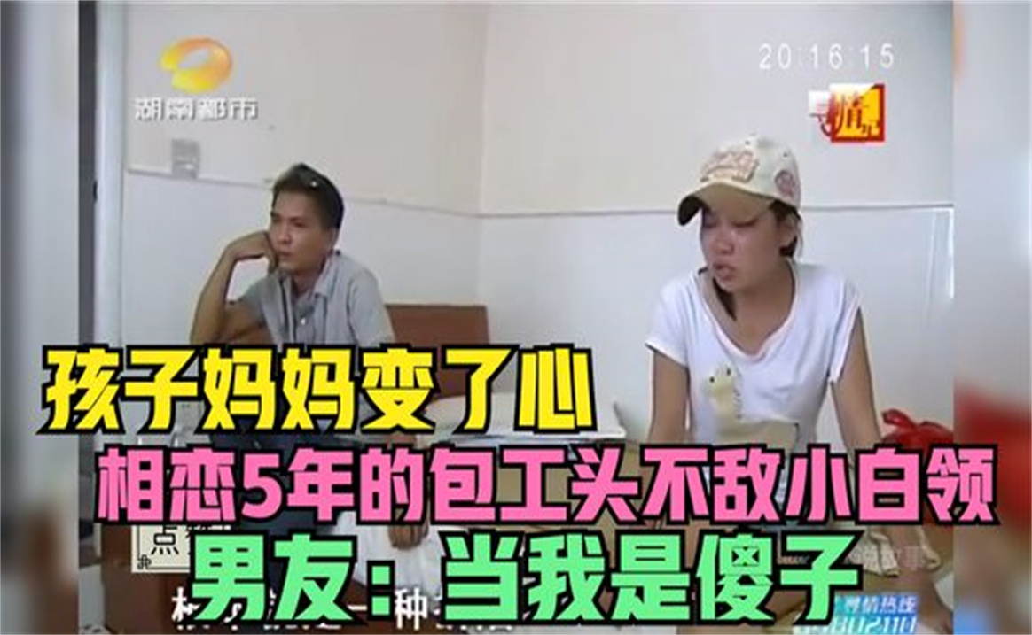 [图]孩子妈妈变心，相恋5年的包工头不敌小白领，男友当我是傻子