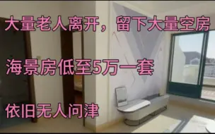 Descargar video: 大量老人离开，留下太多空房，海景房低至5万一套，依旧无人问津