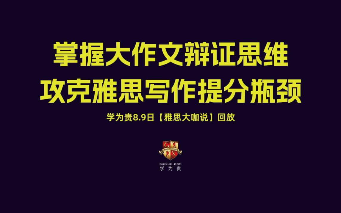 【学为贵雅思大咖说】掌握大作文辩证思维,攻克雅思写作提分瓶颈 |雅思听力|雅思阅读|雅思写作|雅思词汇|雅思网课|雅思app|新东方雅思|新航道雅思|顾家北...