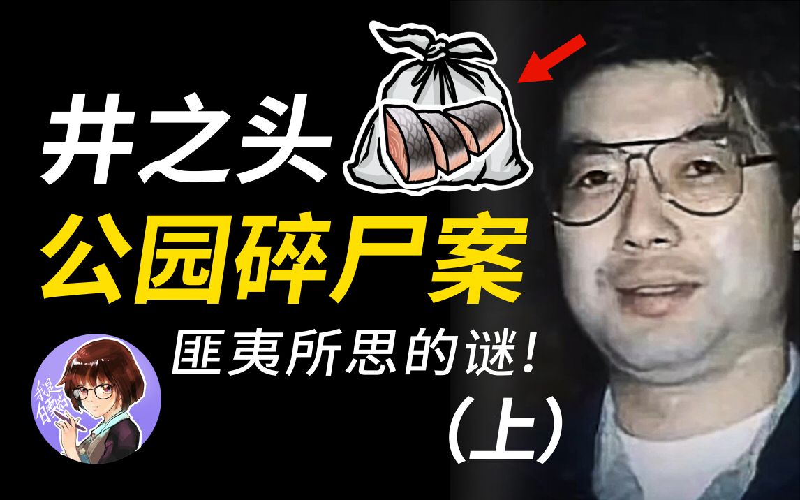 [图]你所不知道的5大分析推测！迄今全网最详细井之头案件分析推理！凶手分解手段手段诡异残忍被称为日本三大未解悬案之一！井之头公园碎尸案！【我是白雪姑】