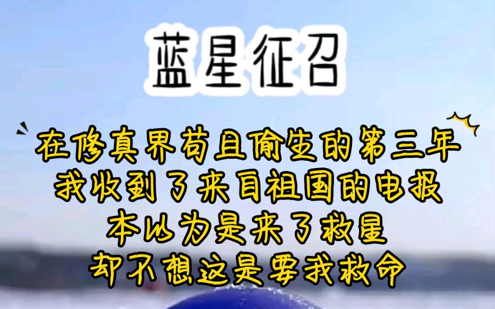 《蓝星征召》在修真界苟且偷生的第三年,我收到了来自祖国的电报,本以为是来了救星,却不想这是要我救命……哔哩哔哩bilibili