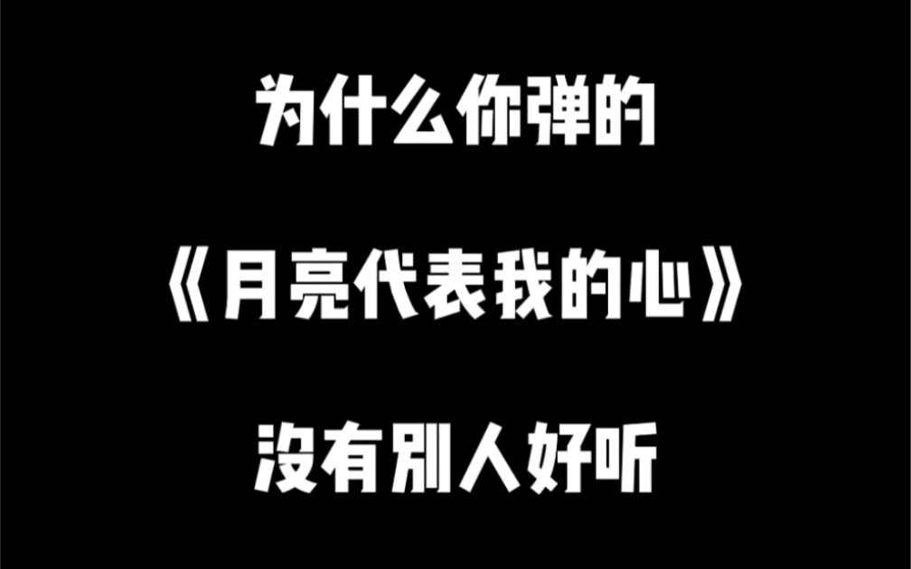 [图]为什么你弹的《月亮代表我的心》没有别人好听