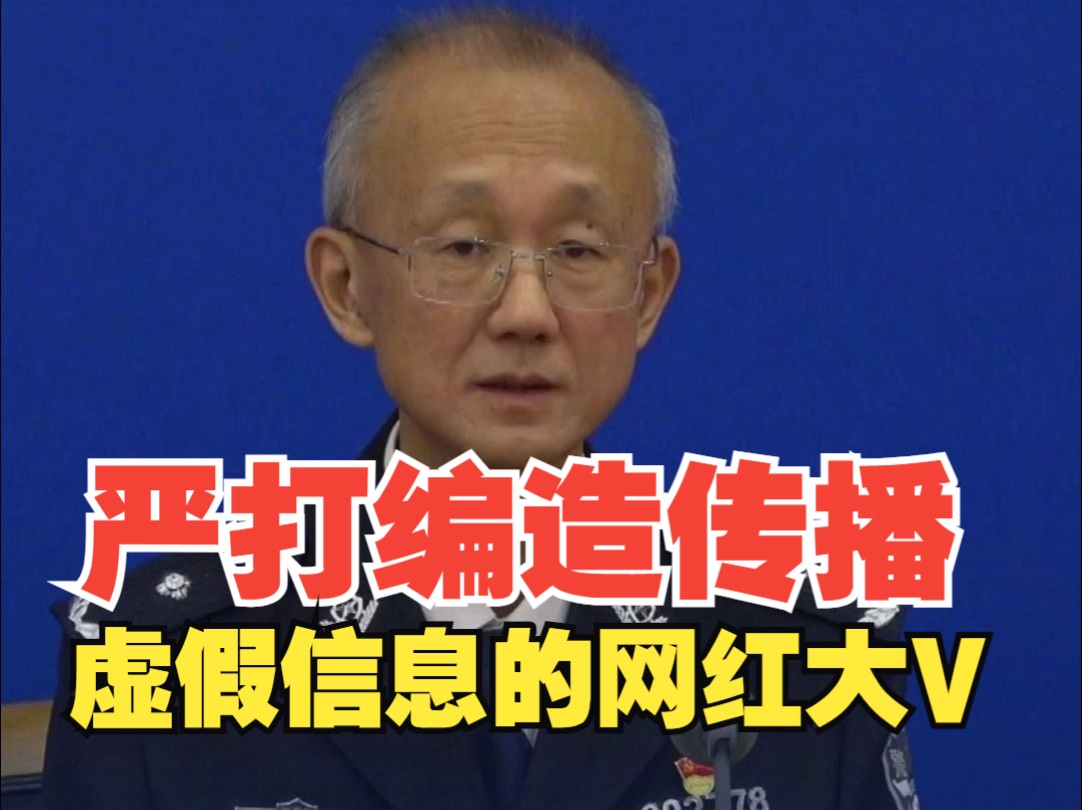 公安部:依法严打编造传播虚假信息的网红大V哔哩哔哩bilibili