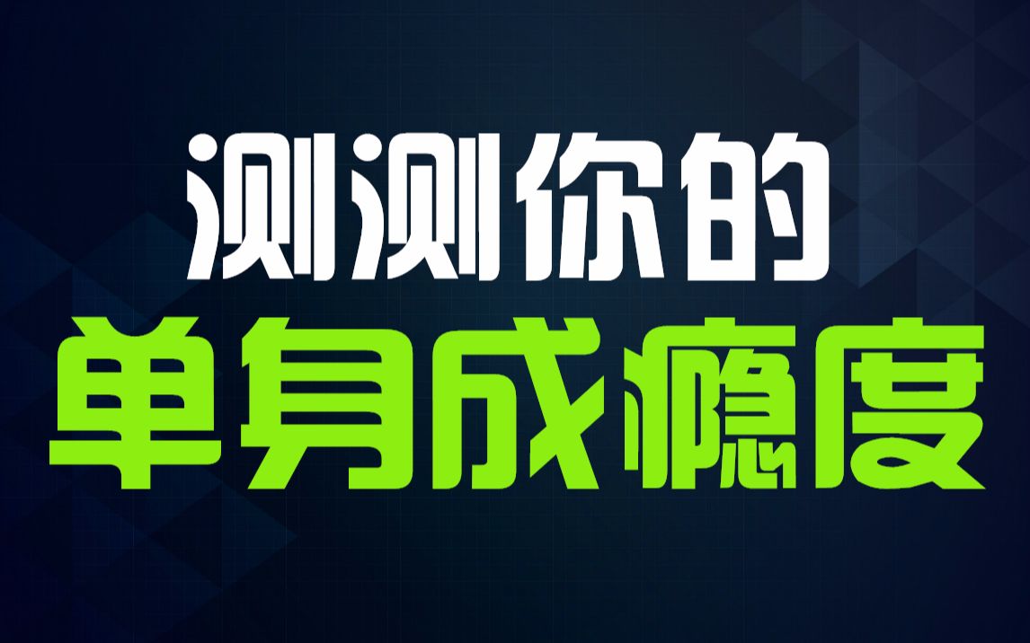 【互动视频】单身必测!测测你的"单身成瘾"级别有多高?