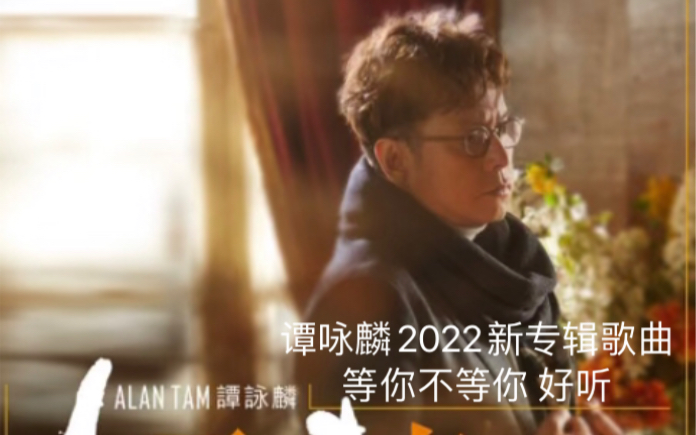 [图]谭咏麟2022新专辑歌曲《等你不等你》太好听了！