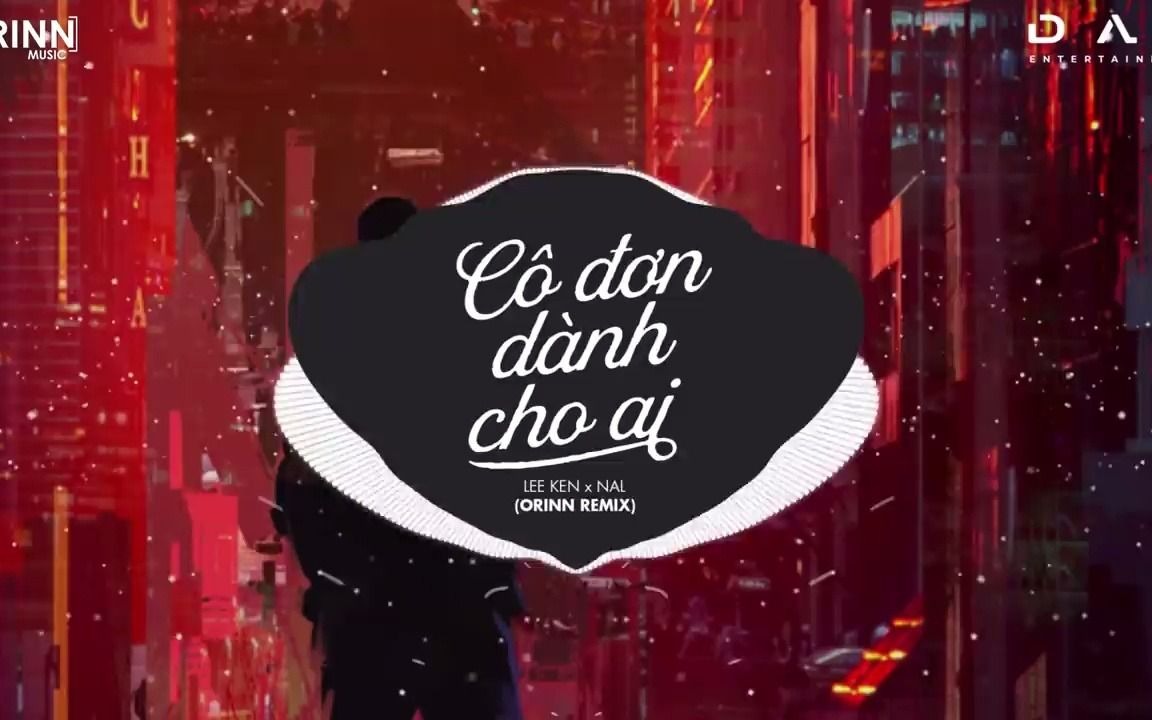 [图]越南歌曲 Cô Đơn Dành Cho Ai (Orinn Remix) - NAL x LEE KEN