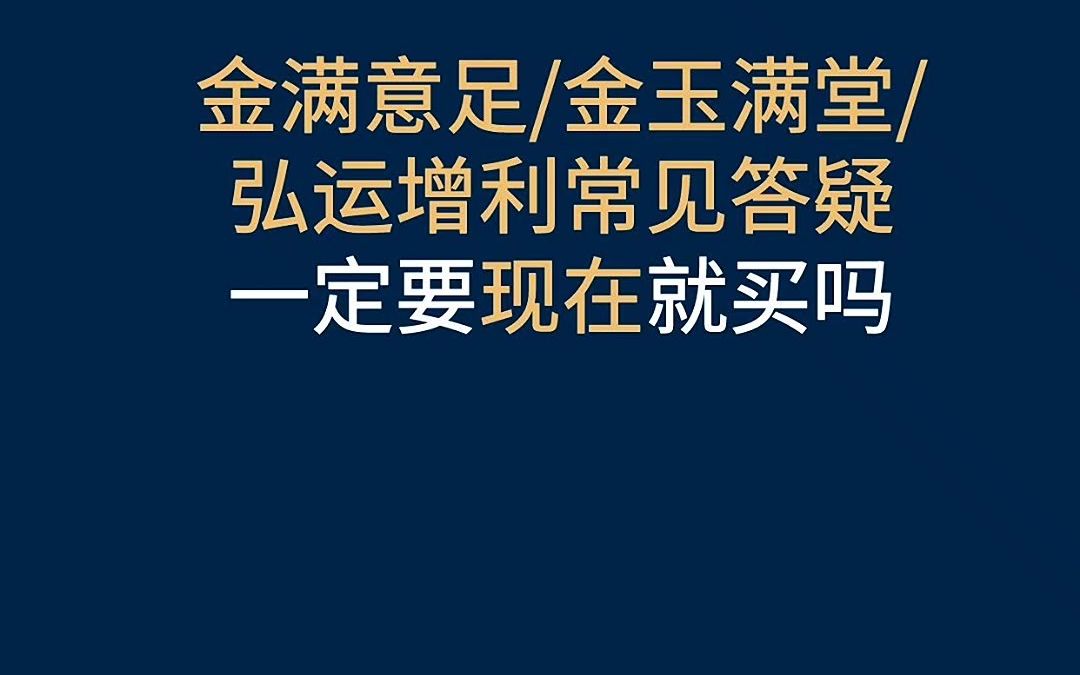 金满意足/金玉满堂/弘运增利一定要现在就买吗? #增额终身寿险 #增额终身寿 #金满意足臻享版 #金玉满堂 #弘运增利哔哩哔哩bilibili