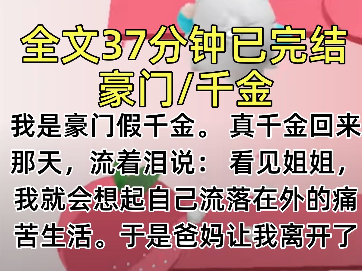 [图]【完结文】我是豪门假千金。 真千金回来那天，流着泪说： 看见姐姐，我就会想起自己流落在外的痛苦生活。于是爸妈让我离开了家