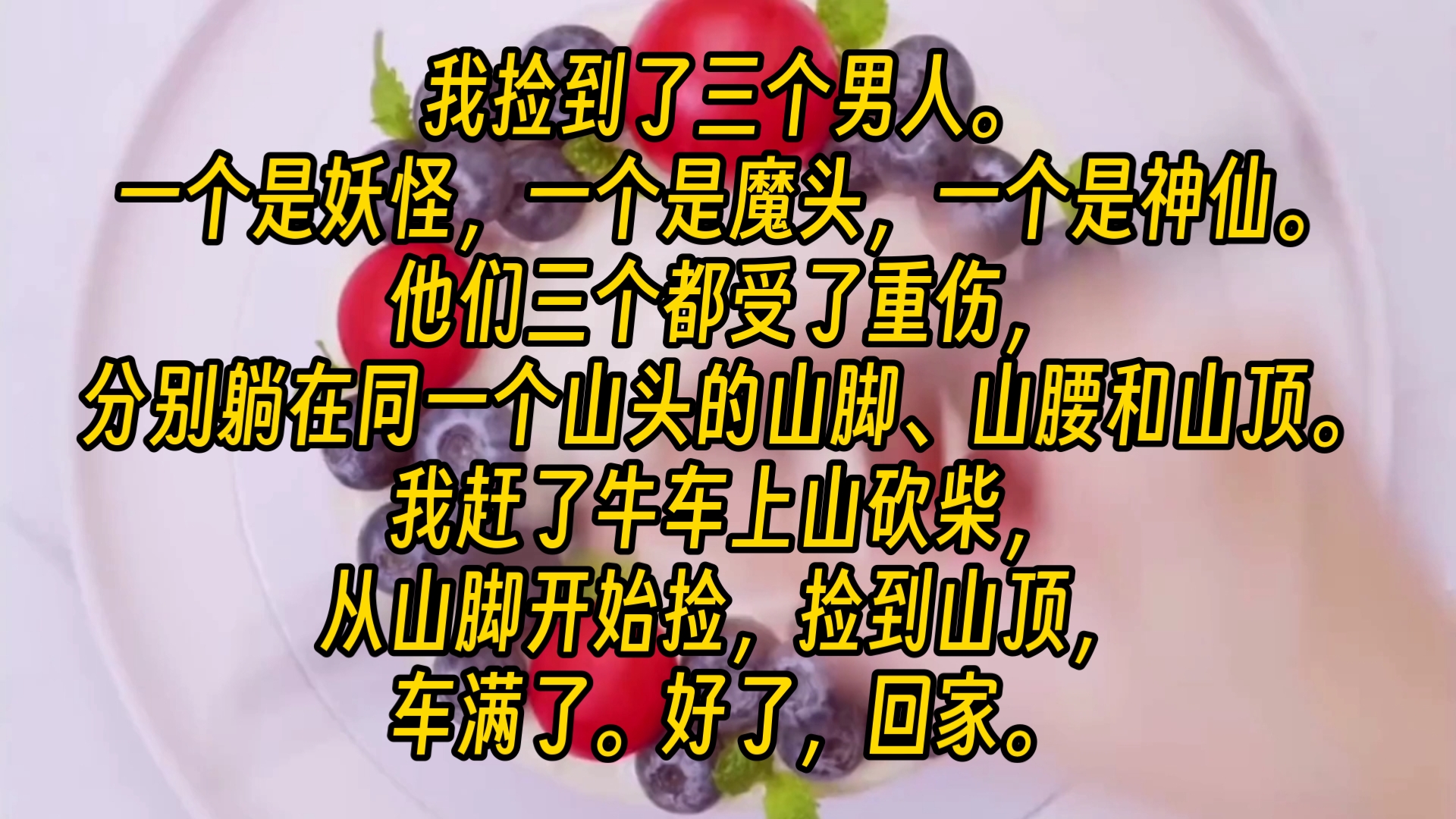 [图]【完结文】我捡到了三个男人。一个是妖怪，一个是魔头，一个是神仙。他们三个都受了重伤，分别躺在同一个山头的山脚、山腰和山顶。我赶了牛车上山砍柴，从山脚开始捡，捡到