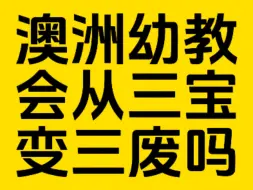 风云突变！澳洲幼教未来是否会从三宝专业，变为三废专业呢？