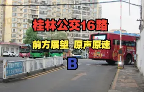 Download Video: B【桂林公交·前方展望POV·未剪辑版】16路 B（园林植物园-公交东环车场）下行 标清·原声原速 含报站