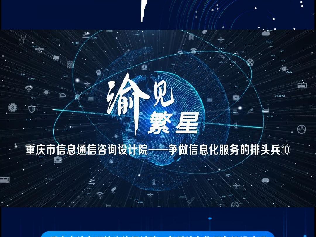 渝见繁星 企业面对面 | 第十期:重庆市信息通信咨询设计院——争做信息化服务的排头兵哔哩哔哩bilibili