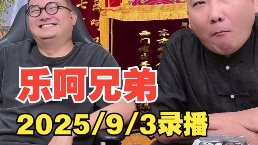2025.9.3乐呵兄弟录播-乐呵兄弟官方-乐呵兄弟官方-哔哩哔哩视频