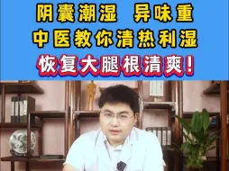 Download Video: 阴囊潮湿，异味重，中医教你清热利湿，恢复大腿根清爽！