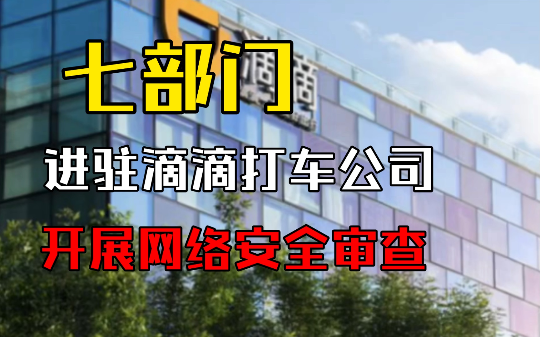 七部门进驻滴滴出行科技有限公司开展网络安全审查哔哩哔哩bilibili