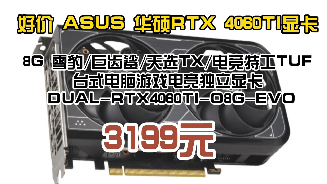 好价 ASUS 华硕 RTX 4060TI显卡 8G 雪豹/巨齿鲨/天选TX/电竞特工TUF 台式电脑游戏电竞独立显卡 DUALRTX4060TIO8GE哔哩哔哩bilibili