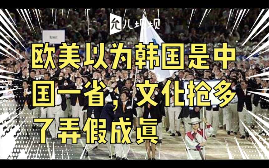 欧美以为韩国是中国一省,文化抢多了,难保不会弄假成真哔哩哔哩bilibili