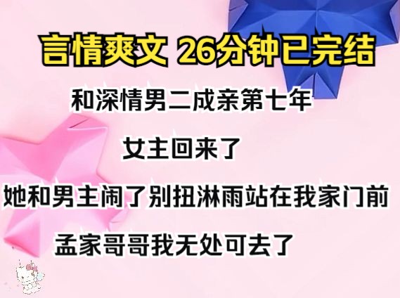 [图]（完结文）和深情男二成亲第七年，女主回来了。 她和男主闹了别扭，淋雨站在我家门前： 孟家哥哥，我无处可去了。我那个向来温吞沉稳的夫君孟鹤书发了火