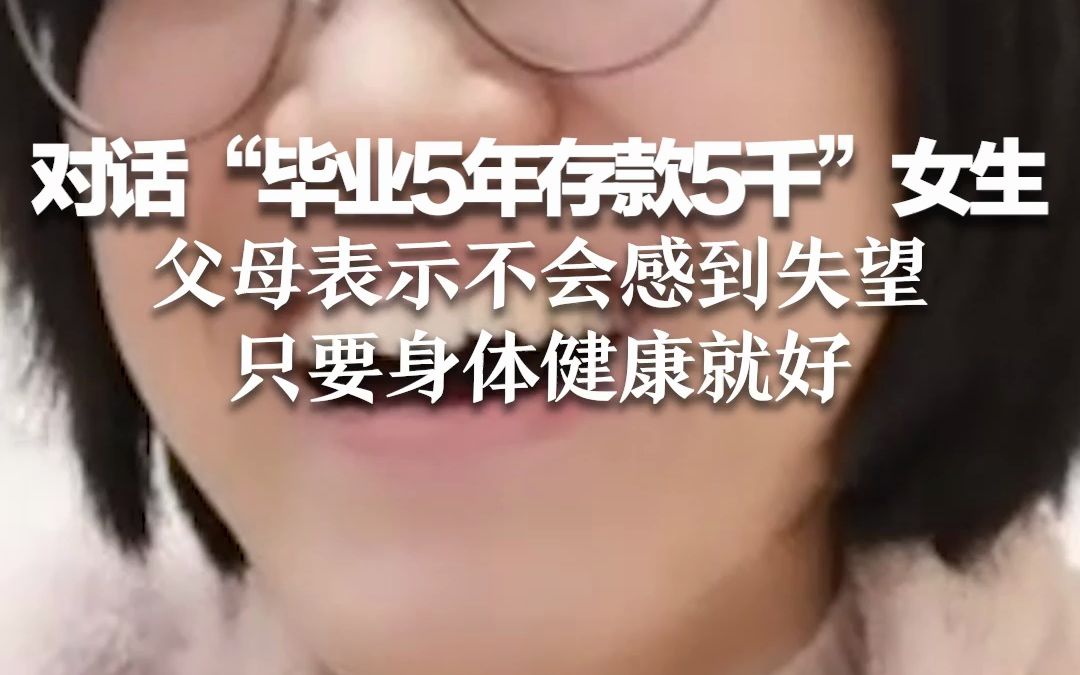 对话“毕业5年存款5千”女生:父母表示不会感到失望 只要身体健康就好哔哩哔哩bilibili