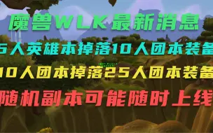 Download Video: WLK最新改动，5人英雄本掉落10人团本装备，随机副本可能即将上线