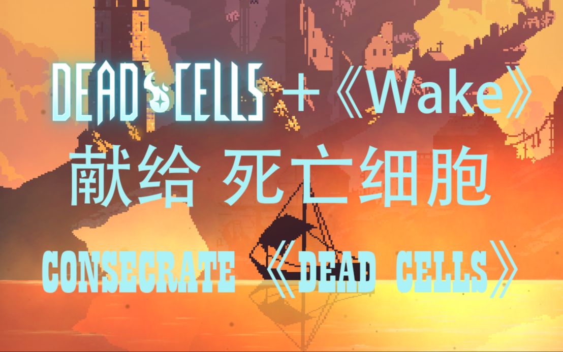 【Dead Cells*神曲《Wake》】献给 ⷠ细胞/ Consecrate ⷣ€ŠDead Cellls》单机游戏热门视频