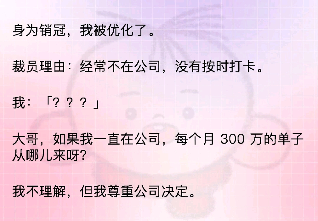 身为销冠,我被优化了.裁员理由:经常不在公司没有按时打卡.我: 「???」大哥如果我一直在公司,每个月 300 万的单子从哪儿来呀?我不理解,但我尊...