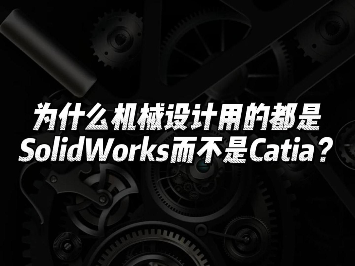 为什么机械设计用的都是 Solidworks而不是Catia?哔哩哔哩bilibili