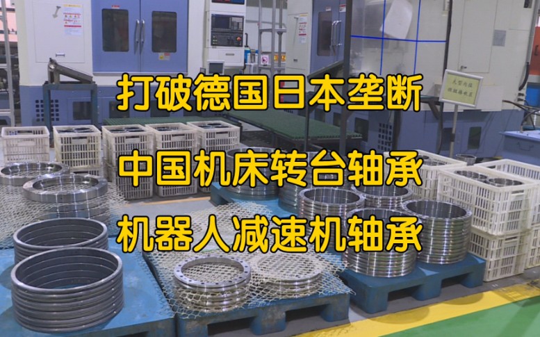 中国机床转台轴承打破德国垄断,国产机器人减速机轴承媲美日本!哔哩哔哩bilibili