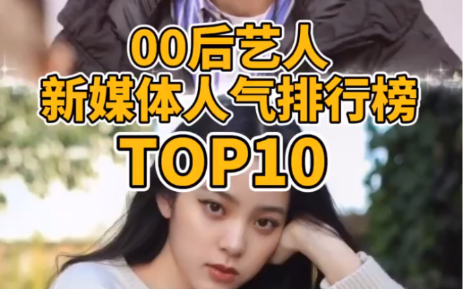 00后艺人新媒体人气排行榜(Top10)!谁的人气最高?哔哩哔哩bilibili